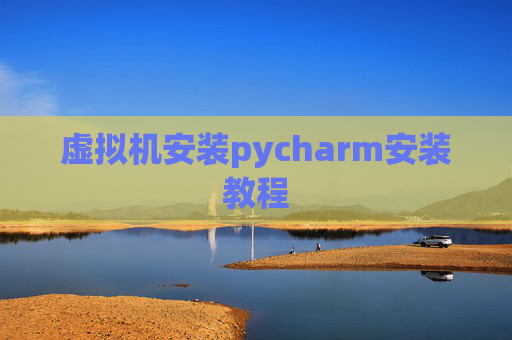虚拟机安装pycharm安装教程